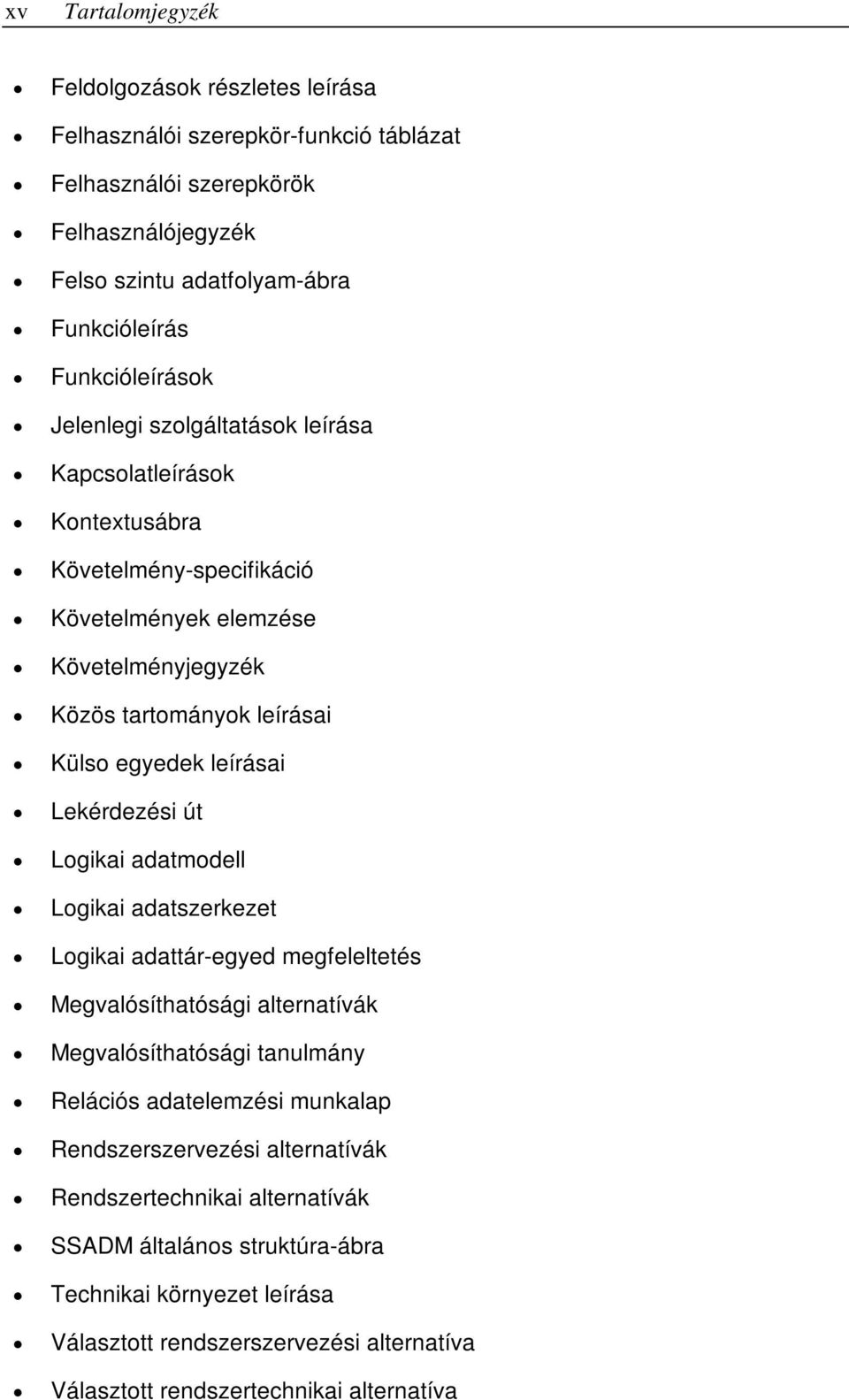 leírásai Lekérdezési út Logikai adatmodell Logikai adatszerkezet Logikai adattár-egyed megfeleltetés Megvalósíthatósági alternatívák Megvalósíthatósági tanulmány Relációs adatelemzési