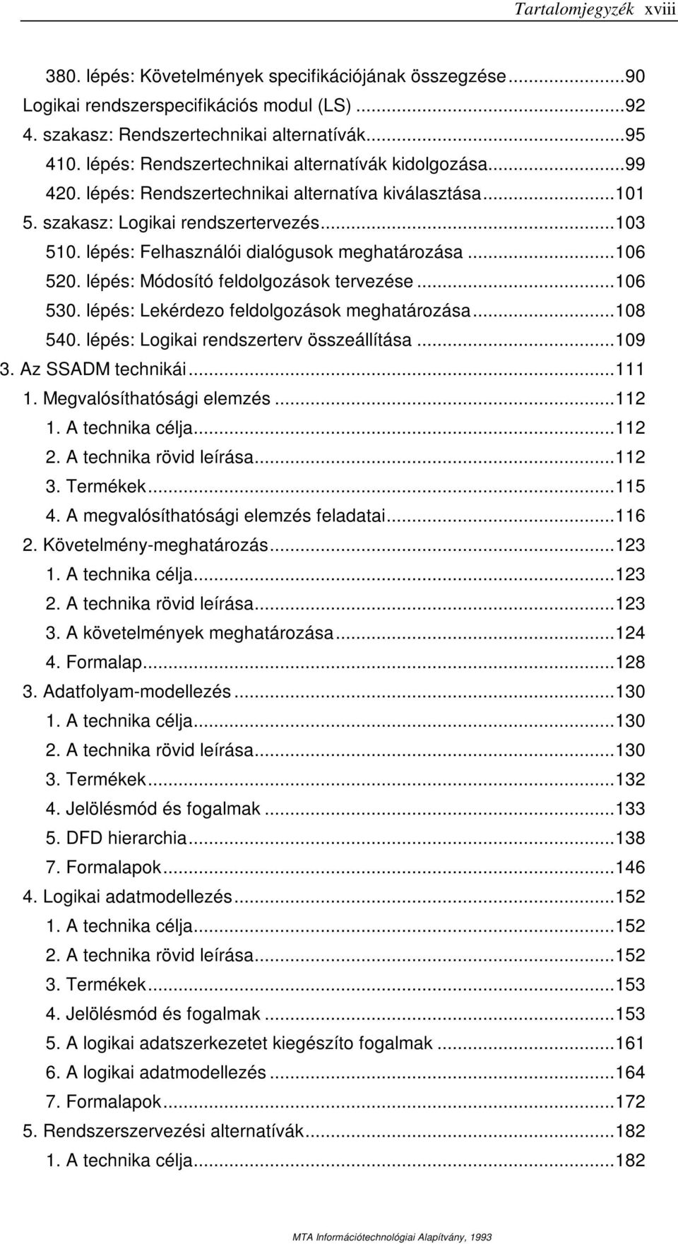 lépés: Felhasználói dialógusok meghatározása...106 520. lépés: Módosító feldolgozások tervezése...106 530. lépés: Lekérdezo feldolgozások meghatározása...108 540.