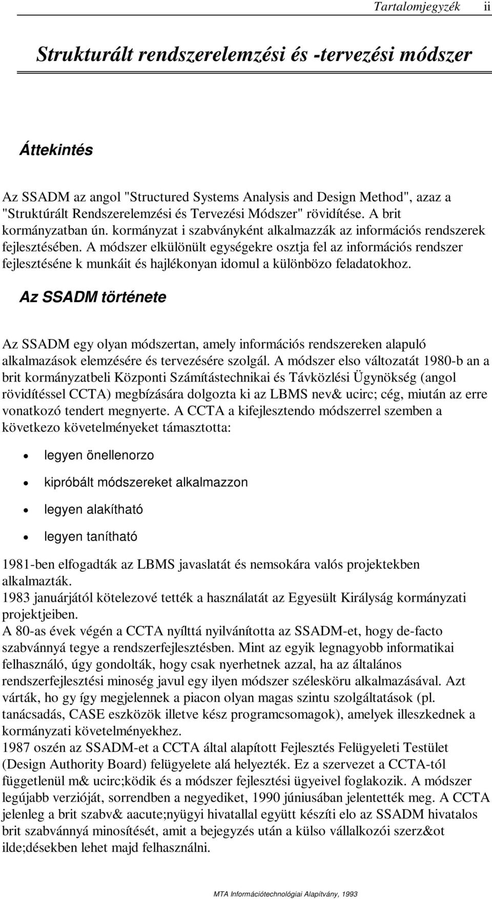 A módszer elkülönült egységekre osztja fel az információs rendszer fejlesztéséne k munkáit és hajlékonyan idomul a különbözo feladatokhoz.