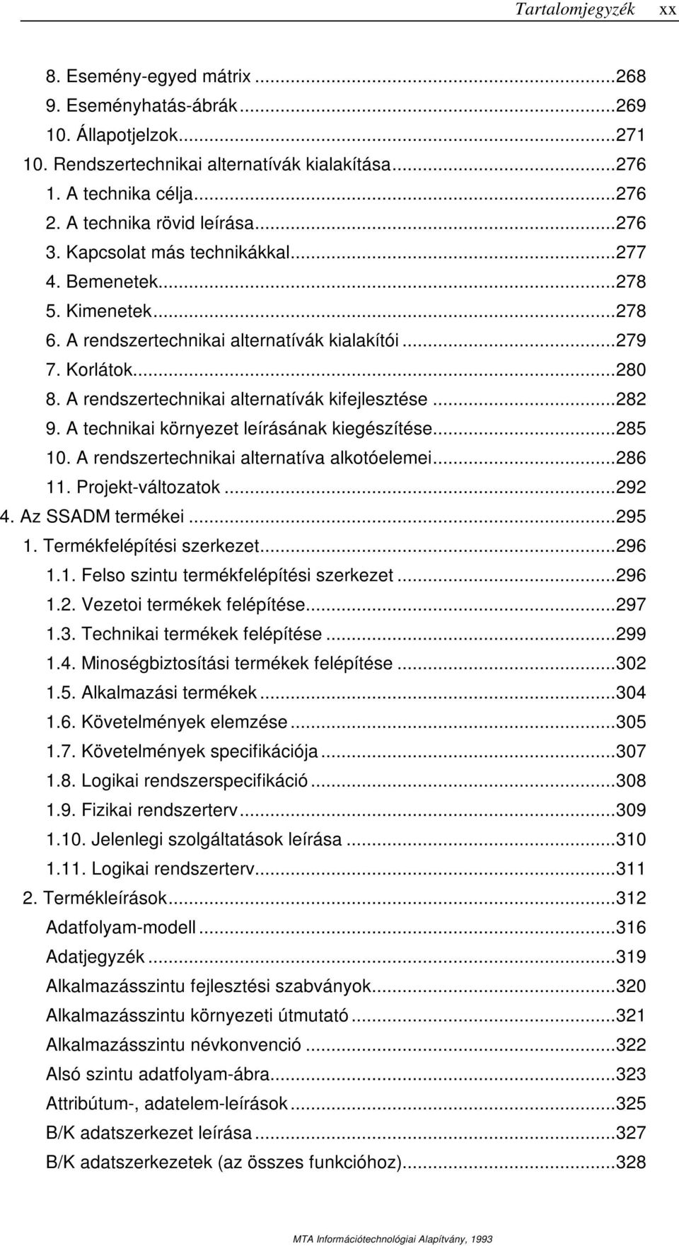 A rendszertechnikai alternatívák kifejlesztése...282 9. A technikai környezet leírásának kiegészítése...285 10. A rendszertechnikai alternatíva alkotóelemei...286 11. Projekt-változatok...292 4.