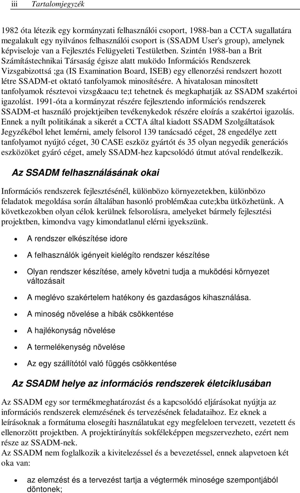 Szintén 1988-ban a Brit Számítástechnikai Társaság égisze alatt muködo Információs Rendszerek Vizsgabizottsá ;ga (IS Examination Board, ISEB) egy ellenorzési rendszert hozott létre SSADM-et oktató