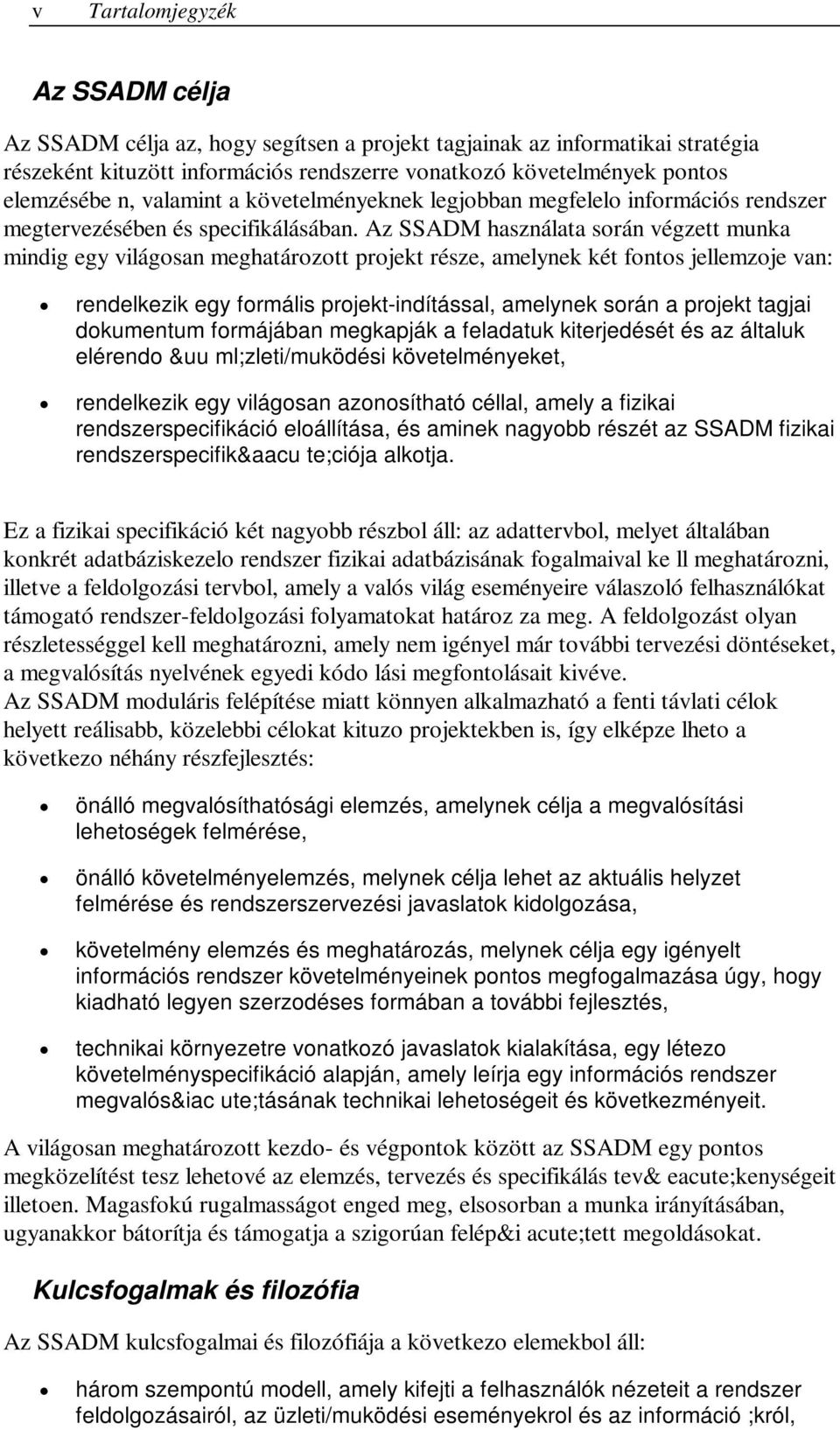 Az SSADM használata során végzett munka mindig egy világosan meghatározott projekt része, amelynek két fontos jellemzoje van: rendelkezik egy formális projekt-indítással, amelynek során a projekt