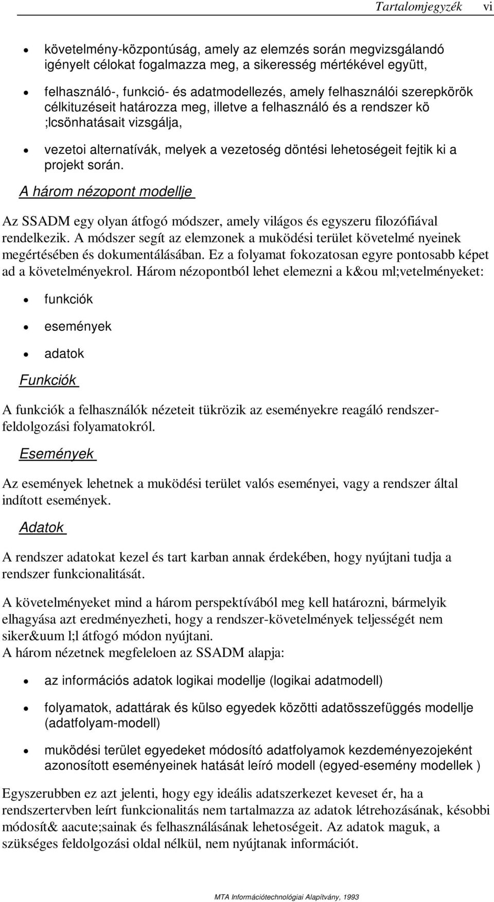 projekt során. A három nézopont modellje Az SSADM egy olyan átfogó módszer, amely világos és egyszeru filozófiával rendelkezik.