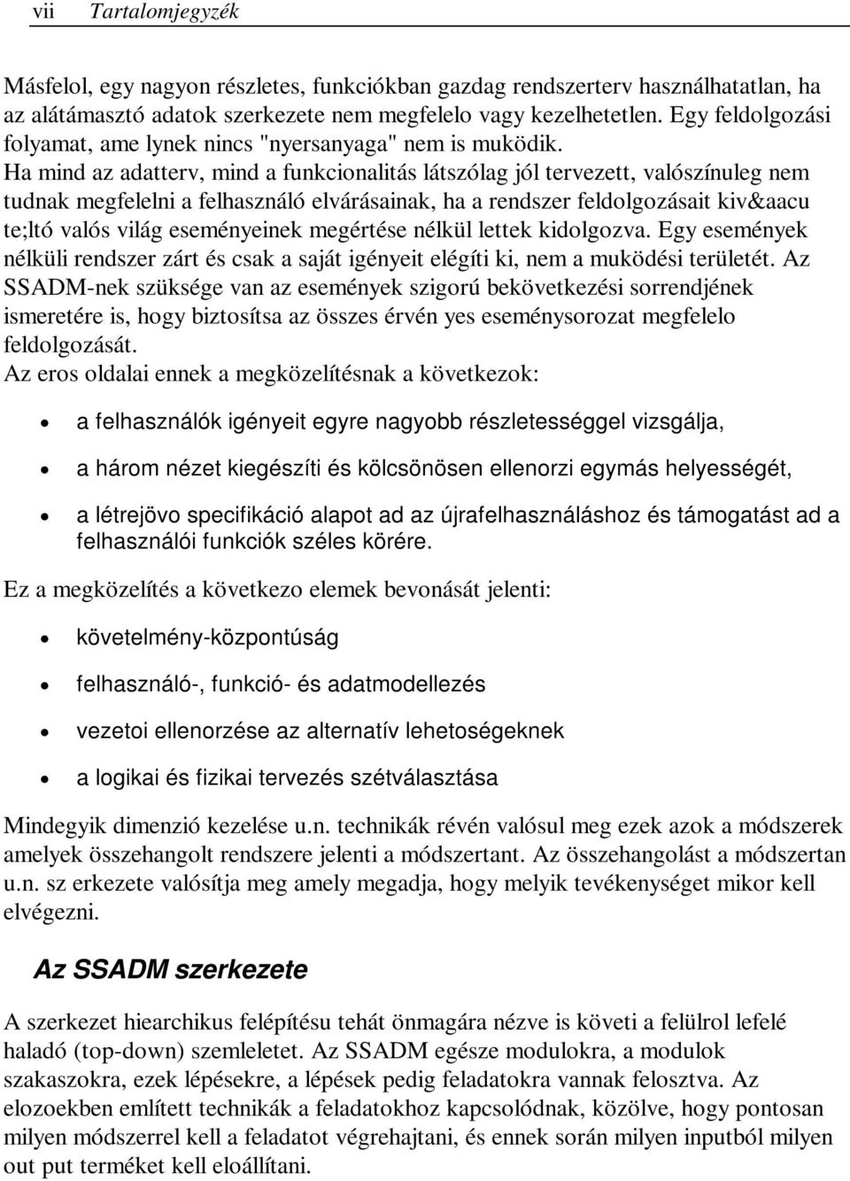 Ha mind az adatterv, mind a funkcionalitás látszólag jól tervezett, valószínuleg nem tudnak megfelelni a felhasználó elvárásainak, ha a rendszer feldolgozásait kiv&aacu te;ltó valós világ