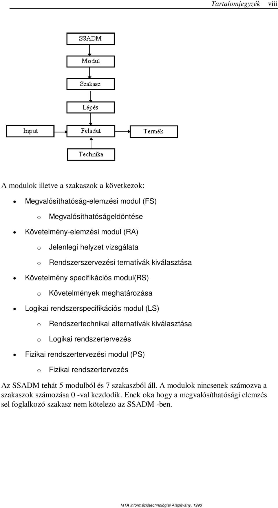 Rendszertechnikai alternatívák kiválasztása Logikai rendszertervezés Fizikai rendszertervezési modul (PS) o Fizikai rendszertervezés Az SSADM tehát 5 modulból és 7 szakaszból áll.