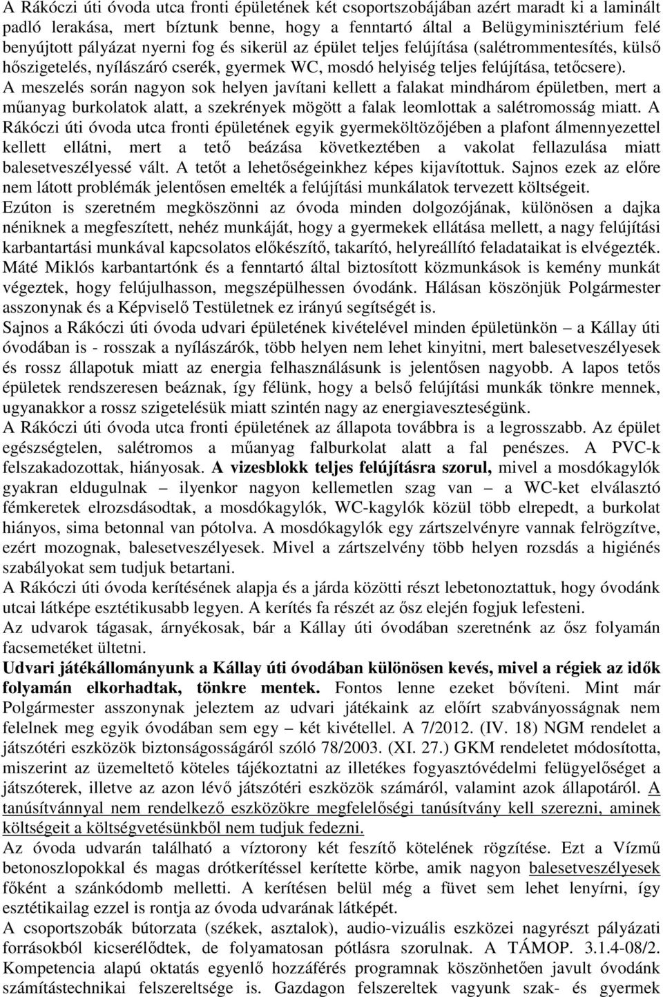 A meszelés során nagyon sok helyen javítani kellett a falakat mindhárom épületben, mert a műanyag burkolatok alatt, a szekrények mögött a falak leomlottak a salétromosság miatt.