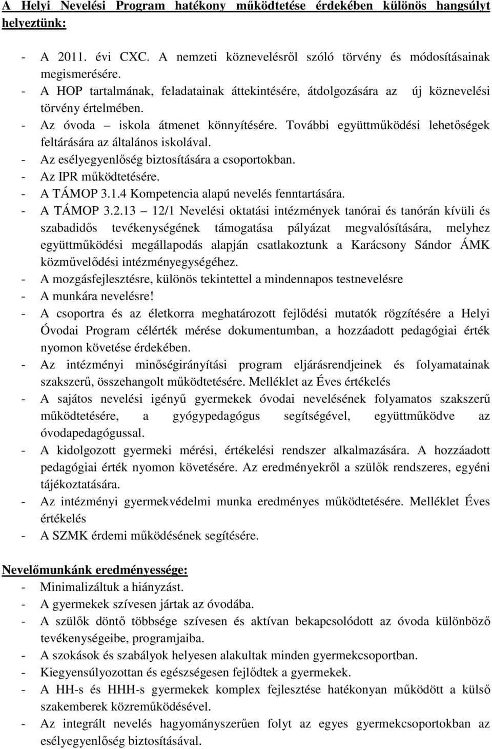 További együttműködési lehetőségek feltárására az általános iskolával. - Az esélyegyenlőség biztosítására a csoportokban. - Az IPR működtetésére. - A TÁMOP 3.1.