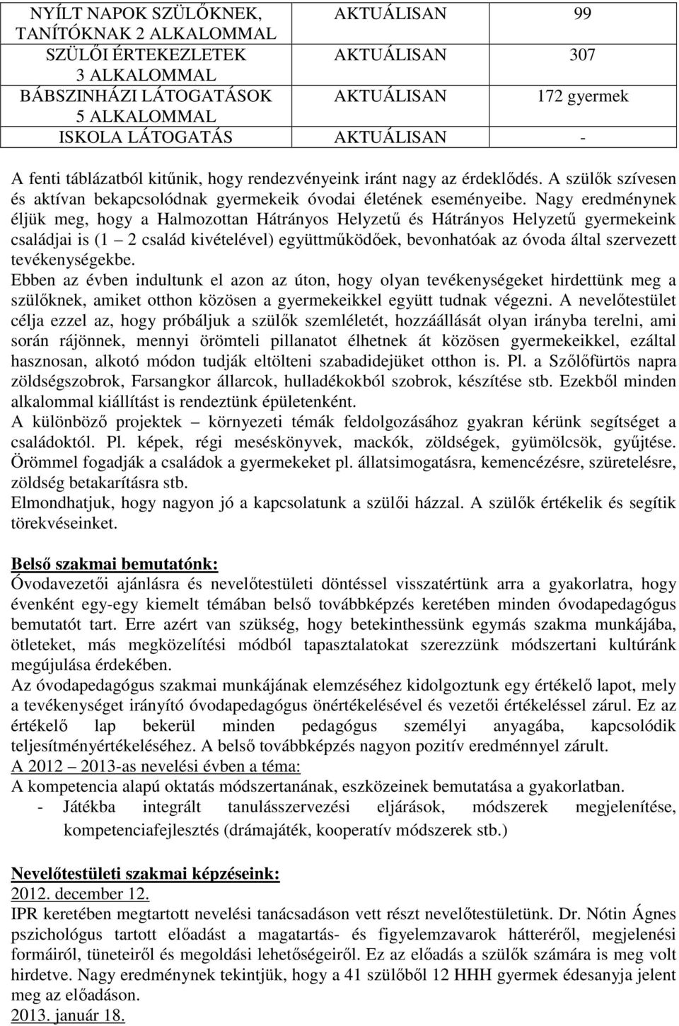 Nagy eredménynek éljük meg, hogy a Halmozottan Hátrányos Helyzetű és Hátrányos Helyzetű gyermekeink családjai is (1 2 család kivételével) együttműködőek, bevonhatóak az óvoda által szervezett