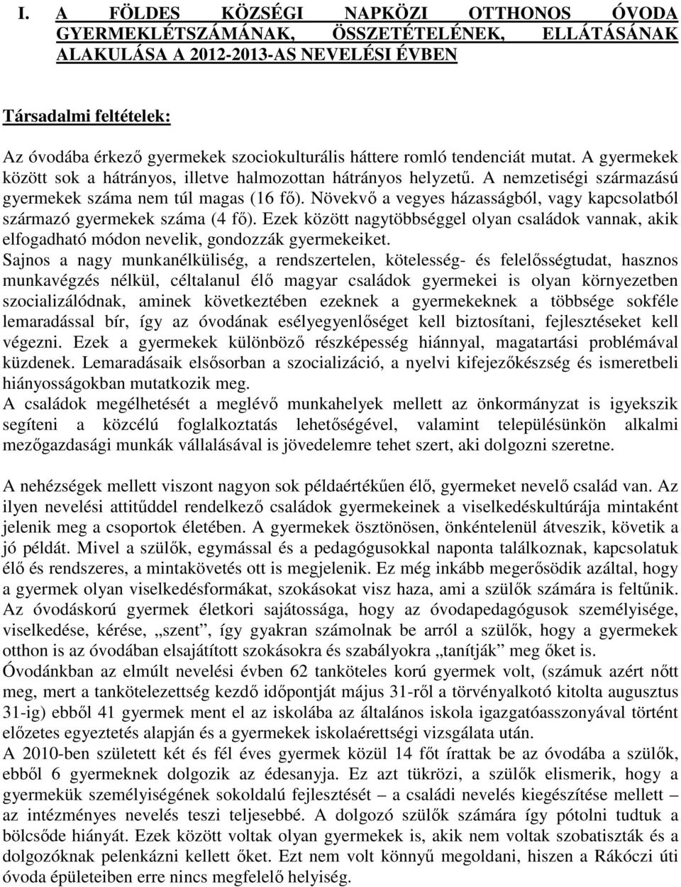 Növekvő a vegyes házasságból, vagy kapcsolatból származó gyermekek száma (4 fő). Ezek között nagytöbbséggel olyan családok vannak, akik elfogadható módon nevelik, gondozzák gyermekeiket.