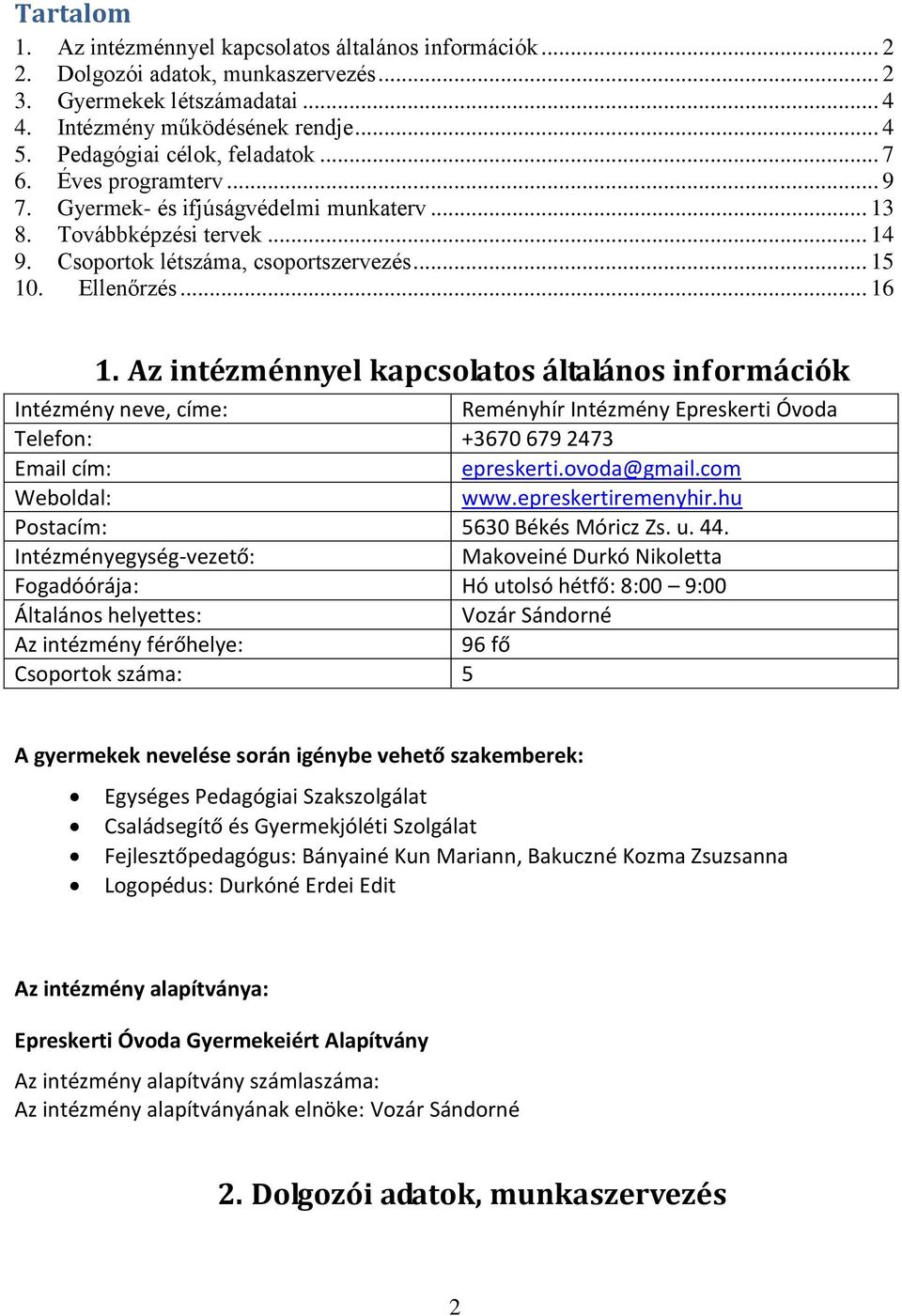 .. 16 1. Az intézménnyel kapcsolatos általános információk Intézmény neve, címe: Reményhír Intézmény Epreskerti Óvoda Telefon: +3670 679 2473 Email cím: epreskerti.ovoda@gmail.com Weboldal: www.