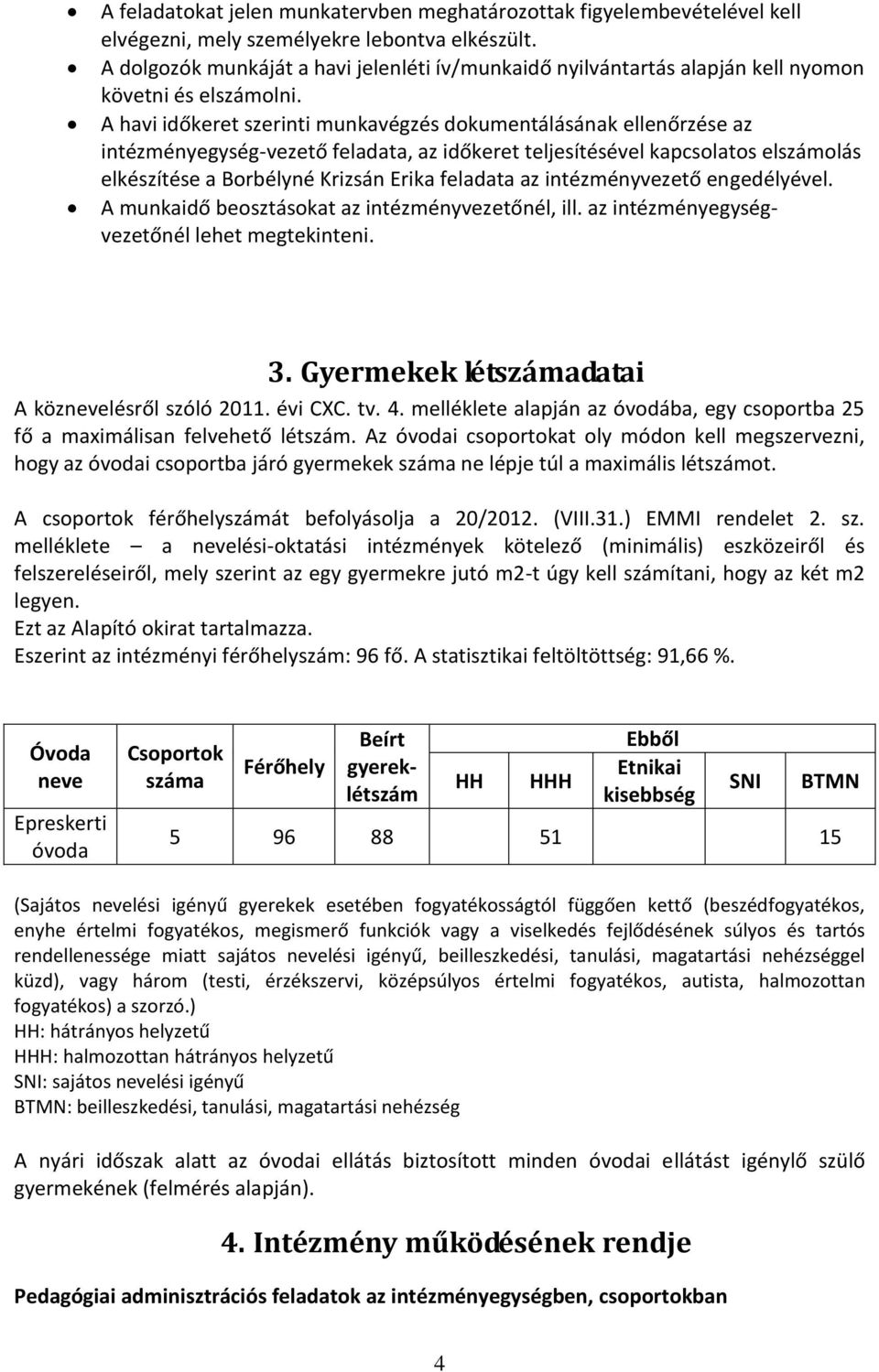 A havi időkeret szerinti munkavégzés dokumentálásának ellenőrzése az intézményegység-vezető feladata, az időkeret teljesítésével kapcsolatos elszámolás elkészítése a Borbélyné Krizsán Erika feladata