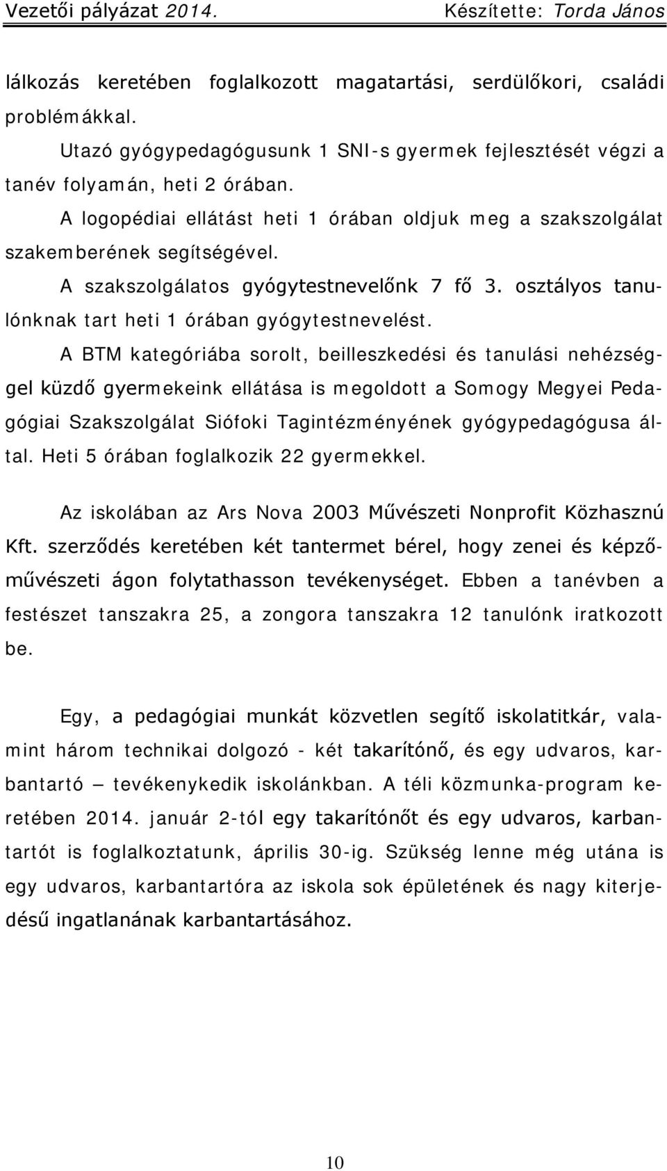 A BTM kategóriába sorolt, beilleszkedési és tanulási nehézséggel küzdő gyermekeink ellátása is megoldott a Somogy Megyei Pedagógiai Szakszolgálat Siófoki Tagintézményének gyógypedagógusa által.