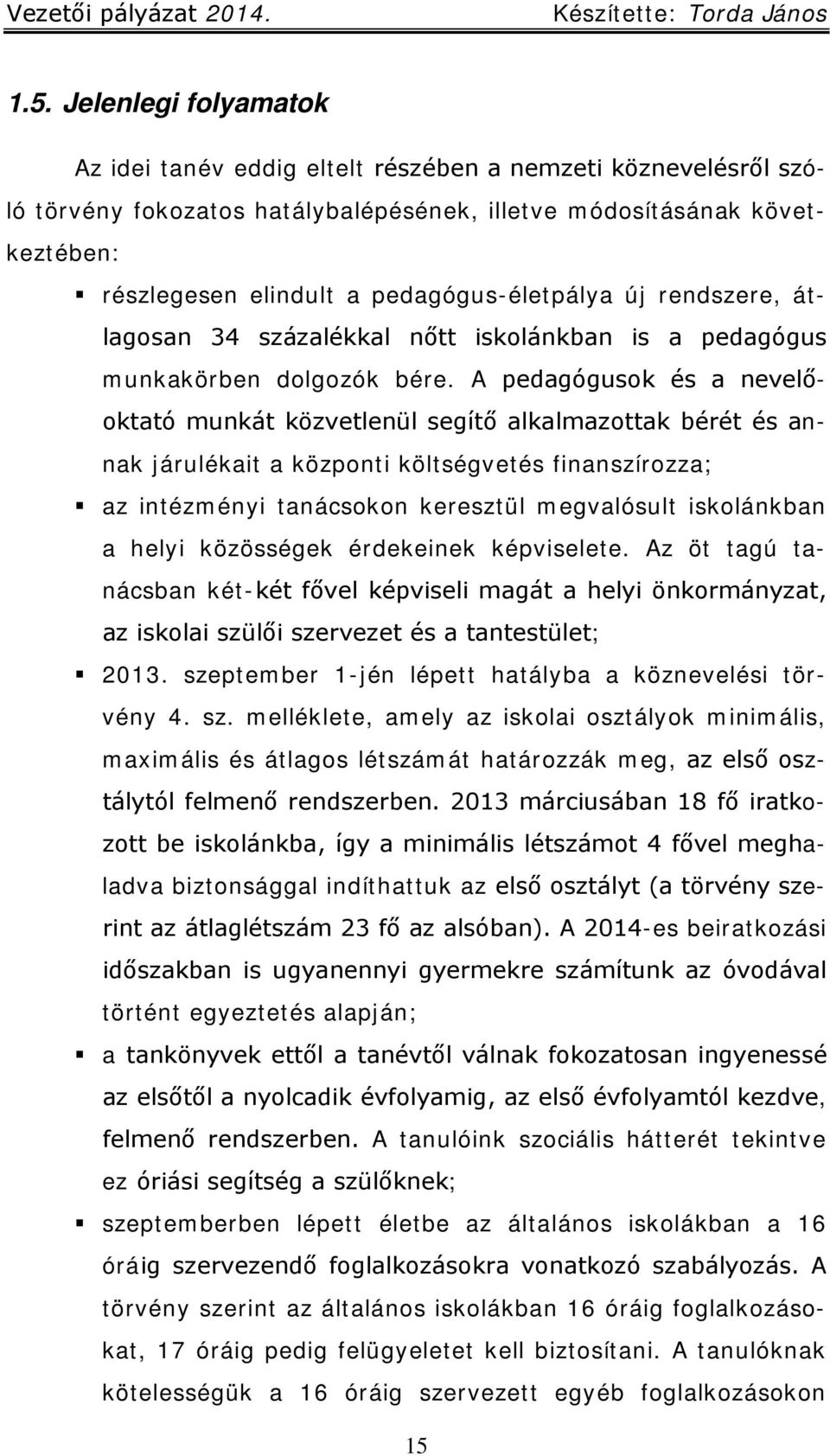 A pedagógusok és a nevelőoktató munkát közvetlenül segítő alkalmazottak bérét és annak járulékait a központi költségvetés finanszírozza; az intézményi tanácsokon keresztül megvalósult iskolánkban a