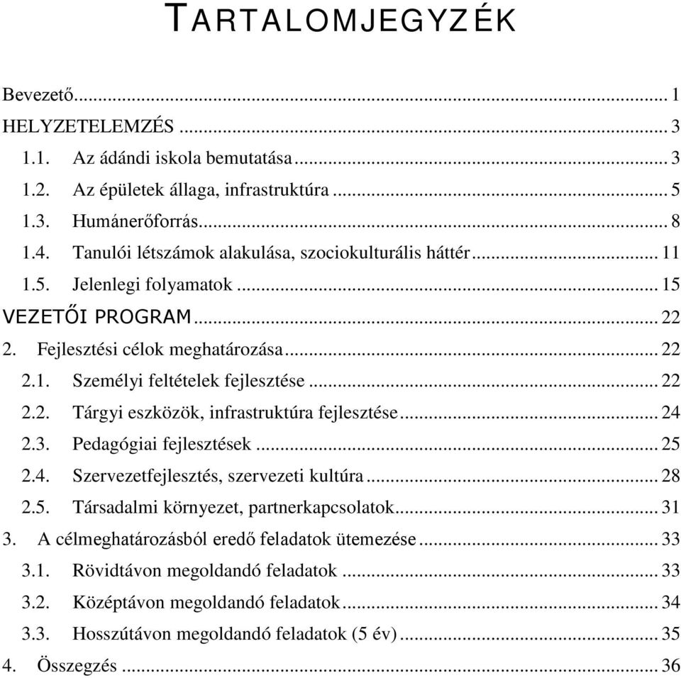 .. 22 2.2. Tárgyi eszközök, infrastruktúra fejlesztése... 24 2.3. Pedagógiai fejlesztések... 25 2.4. Szervezetfejlesztés, szervezeti kultúra... 28 2.5. Társadalmi környezet, partnerkapcsolatok.