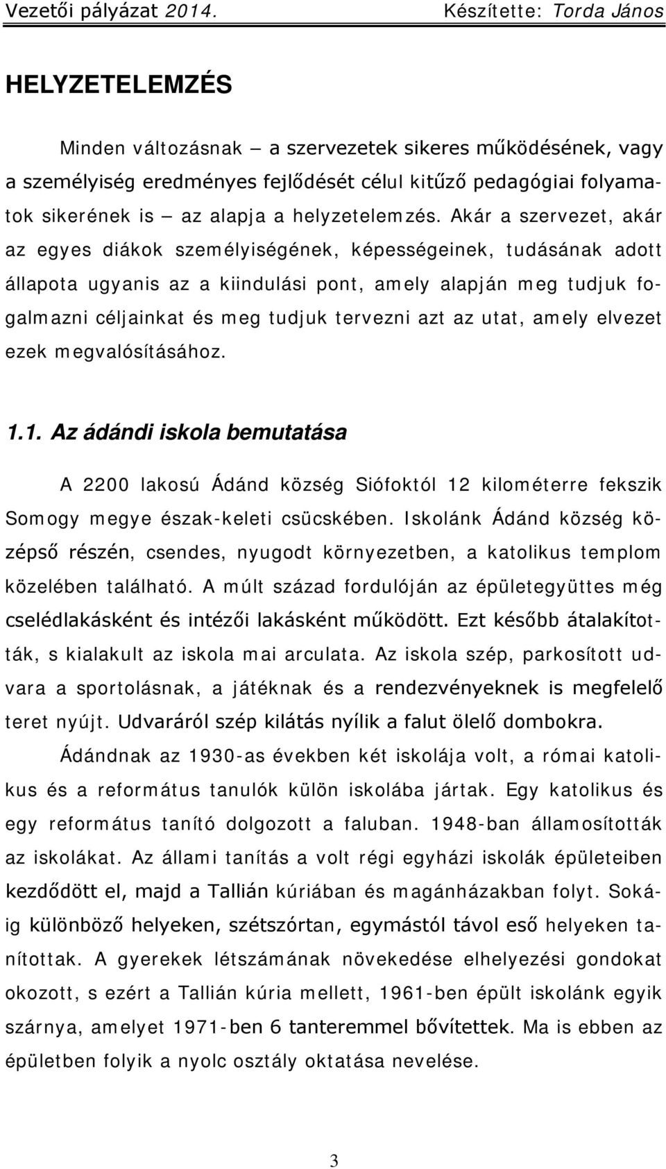 az utat, amely elvezet ezek megvalósításához. 1.1. Az ádándi iskola bemutatása A 2200 lakosú Ádánd község Siófoktól 12 kilométerre fekszik Somogy megye észak-keleti csücskében.