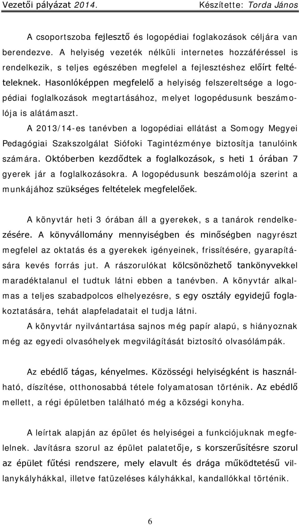 Hasonlóképpen megfelelő a helyiség felszereltsége a logopédiai foglalkozások megtartásához, melyet logopédusunk beszámolója is alátámaszt.