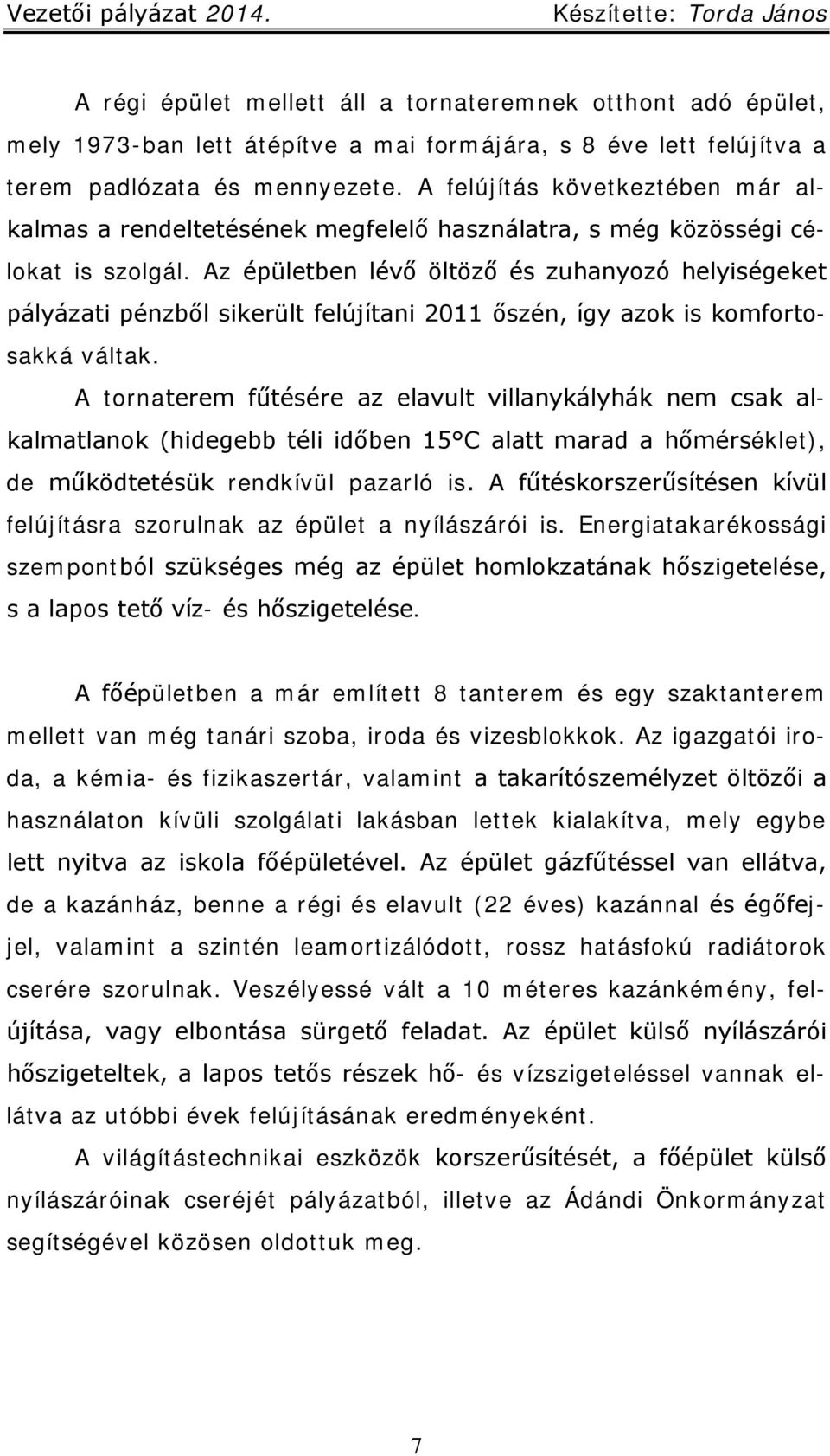 Az épületben lévő öltöző és zuhanyozó helyiségeket pályázati pénzből sikerült felújítani 2011 őszén, így azok is komfortosakká váltak.