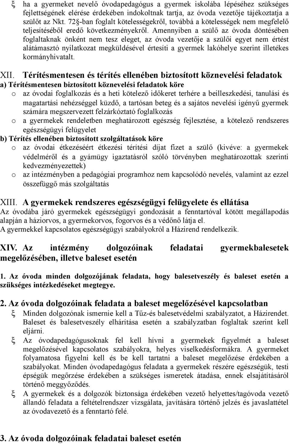 Amennyiben a szülő az óvoda döntésében foglaltaknak önként nem tesz eleget, az óvoda vezetője a szülői egyet nem értést alátámasztó nyilatkozat megküldésével értesíti a gyermek lakóhelye szerint