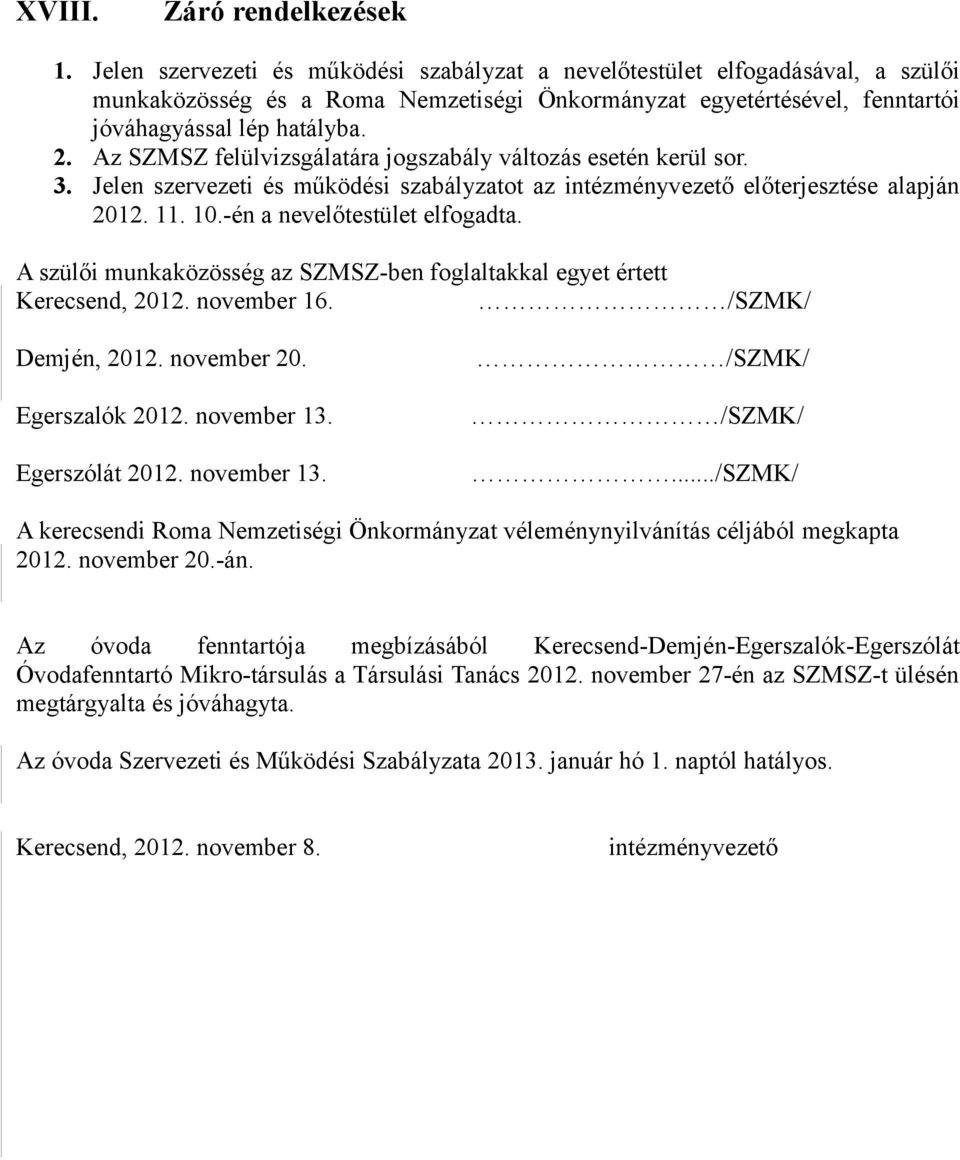 Az SZMSZ felülvizsgálatára jogszabály változás esetén kerül sor. 3. Jelen szervezeti és működési szabályzatot az intézményvezető előterjesztése alapján 2012. 11. 10.-én a nevelőtestület elfogadta.