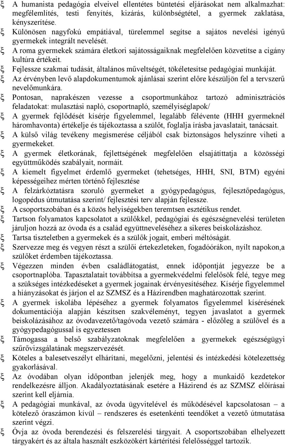 A roma gyermekek számára életkori sajátosságaiknak megfelelően közvetítse a cigány kultúra értékeit. Fejlessze szakmai tudását, általános műveltségét, tökéletesítse pedagógiai munkáját.