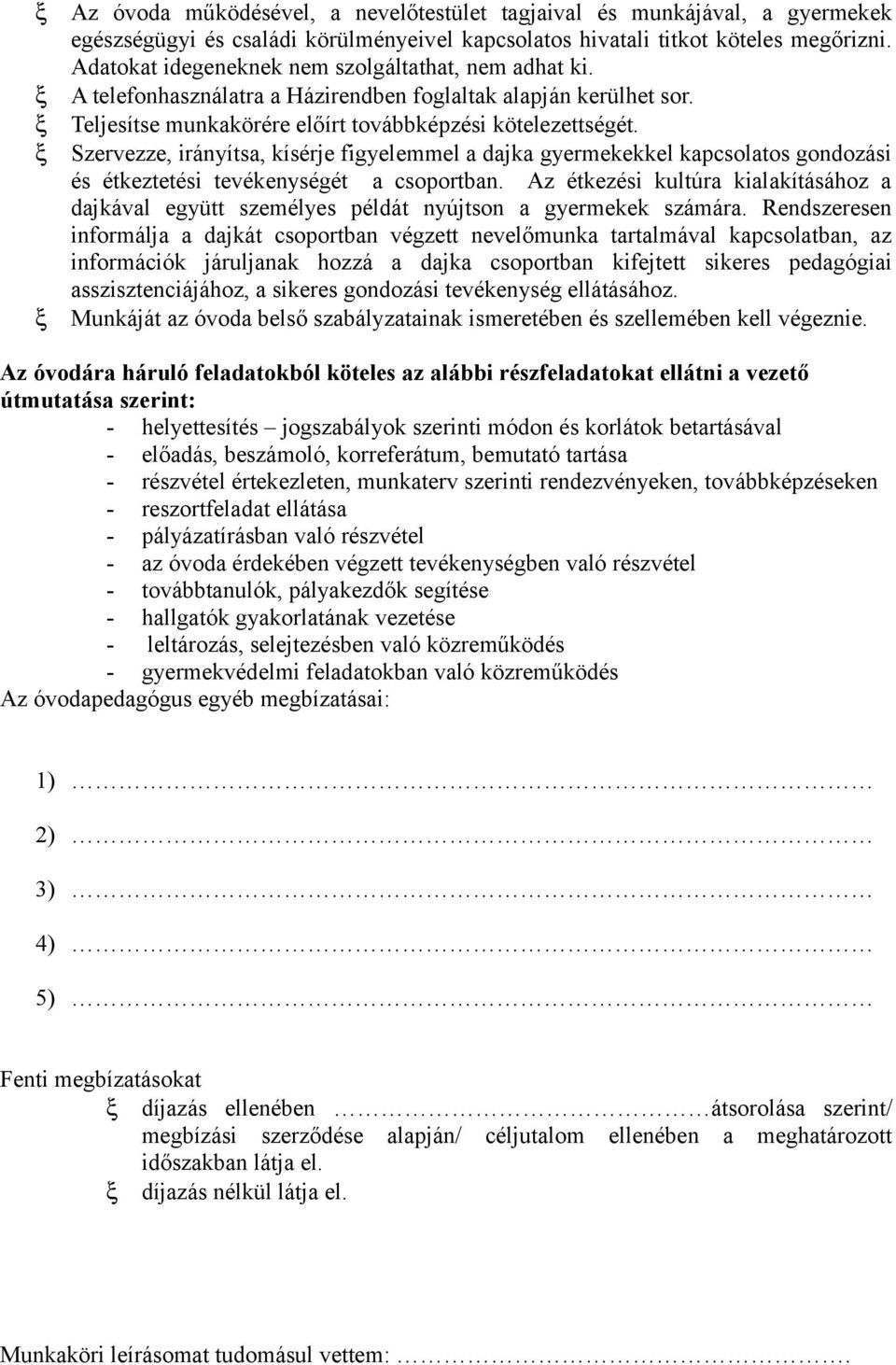 Szervezze, irányítsa, kísérje figyelemmel a dajka gyermekekkel kapcsolatos gondozási és étkeztetési tevékenységét a csoportban.
