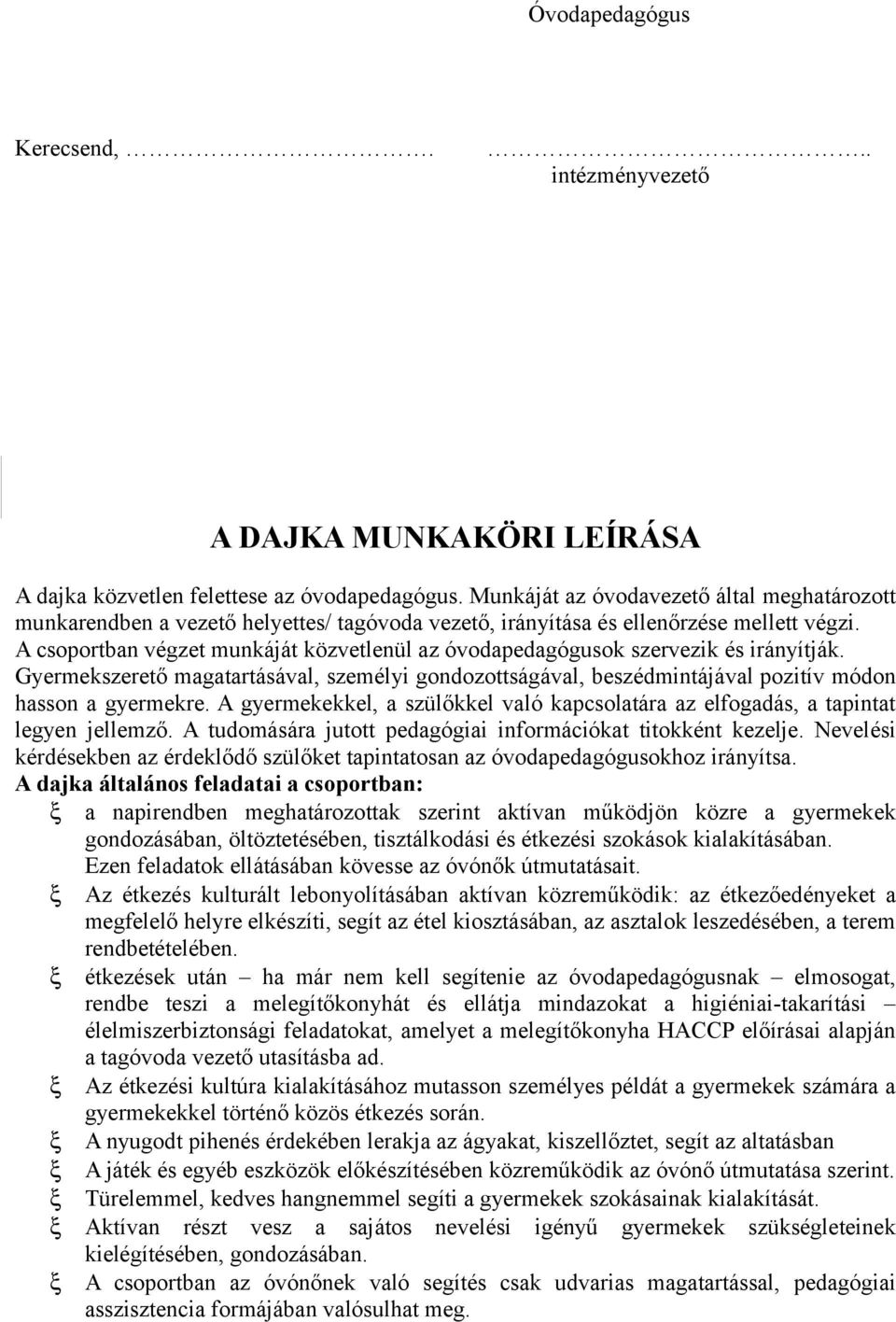 A csoportban végzet munkáját közvetlenül az óvodapedagógusok szervezik és irányítják. Gyermekszerető magatartásával, személyi gondozottságával, beszédmintájával pozitív módon hasson a gyermekre.