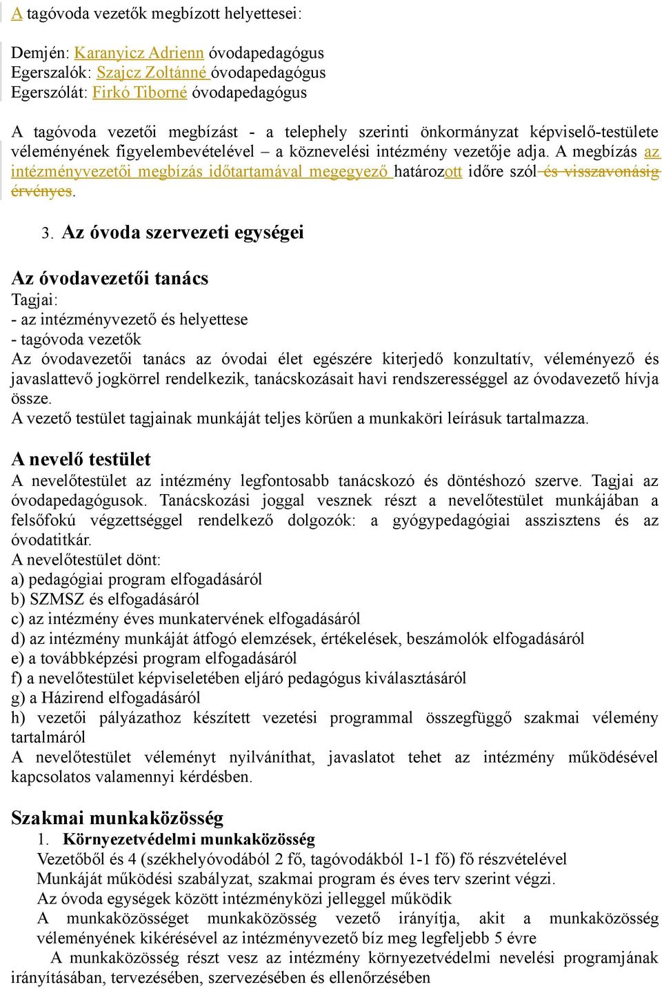 A megbízás az intézményvezetői megbízás időtartamával megegyező határozott időre szól és visszavonásig érvényes. 3.