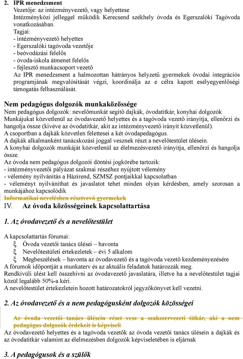 helyzetű gyermekek óvodai integrációs programjának megvalósítását végzi, koordinálja az e célra kapott esélyegyenlőségi támogatás felhasználását.
