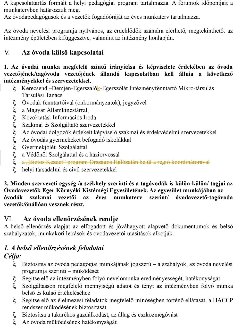 Az óvodai munka megfelelő szintű irányítása és képviselete érdekében az óvoda vezetőjének/tagóvoda vezetőjének állandó kapcsolatban kell állnia a következő intézményekkel és szervezetekkel.
