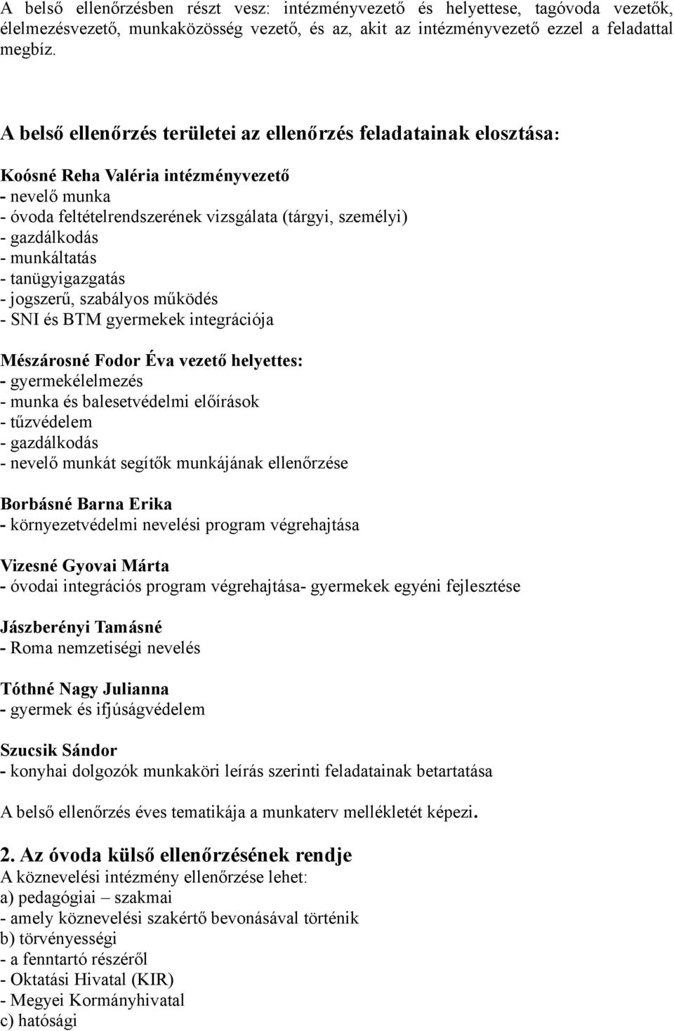 munkáltatás - tanügyigazgatás - jogszerű, szabályos működés - SNI és BTM gyermekek integrációja Mészárosné Fodor Éva vezető helyettes: - gyermekélelmezés - munka és balesetvédelmi előírások -