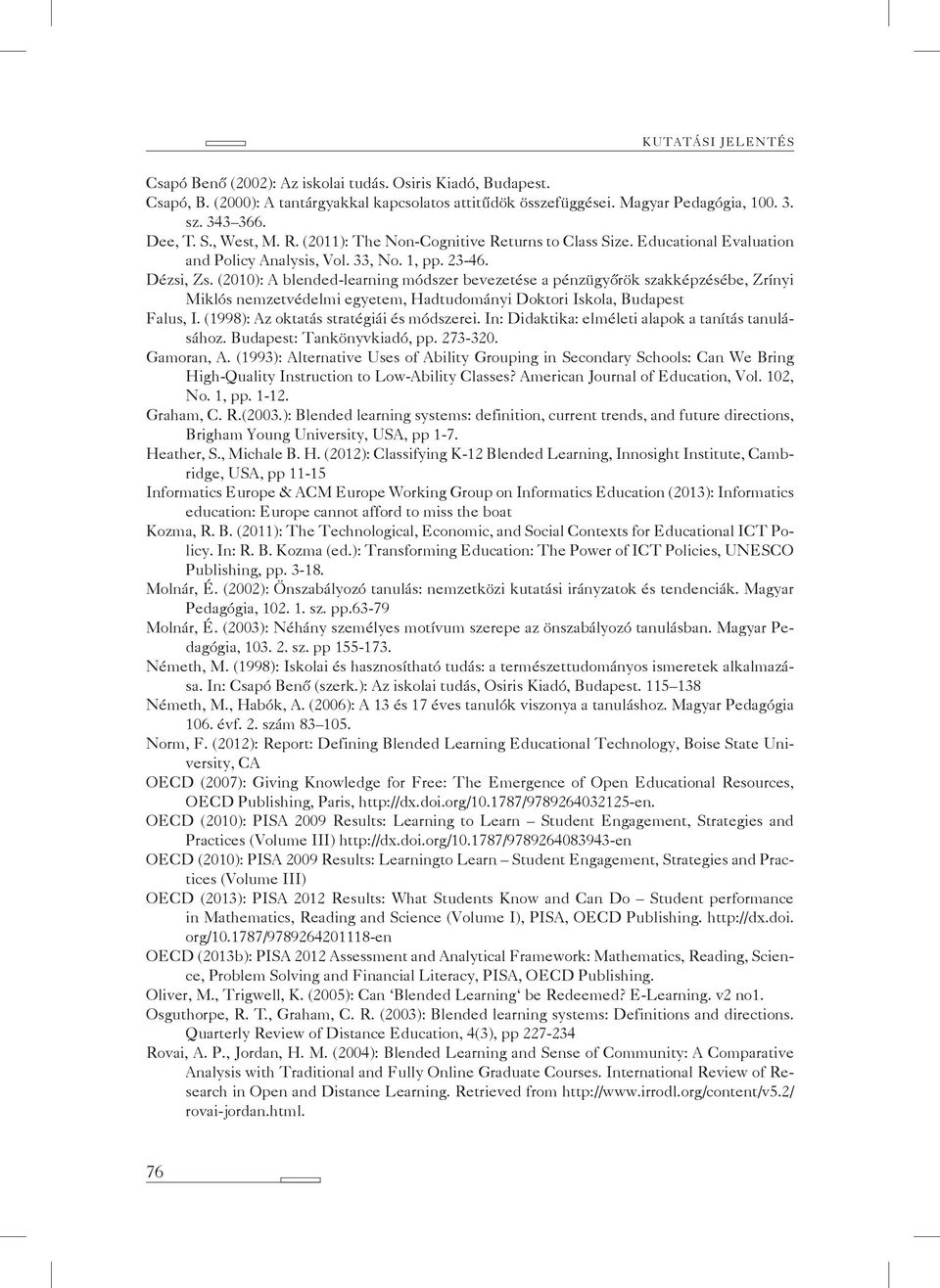 (2010): A blended-learning módszer bevezetése a pénzügyőrök szakképzésébe, Zrínyi Miklós nemzetvédelmi egyetem, Hadtudományi Doktori Iskola, Budapest Falus, I.