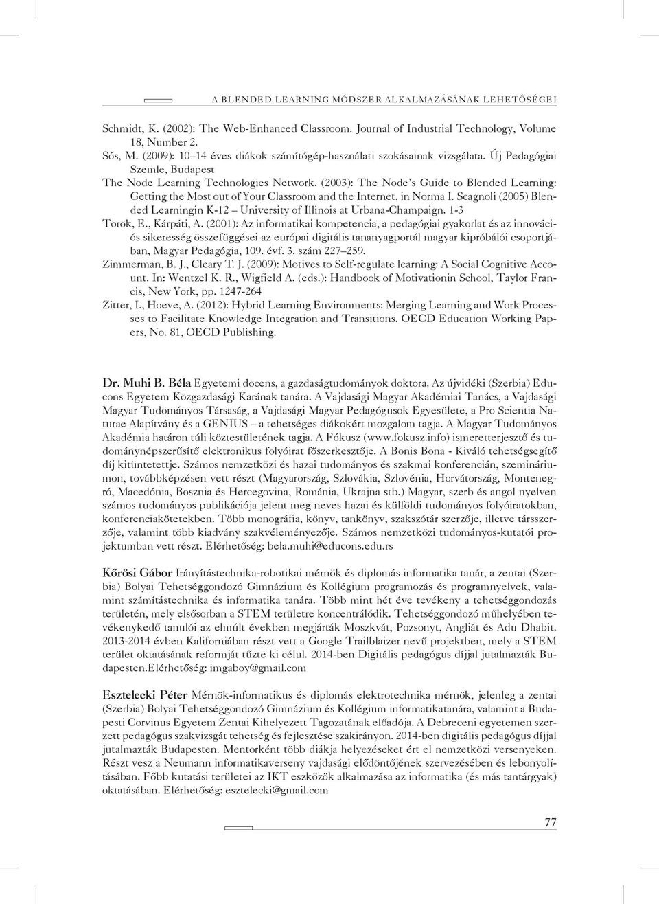 (2003): The Node s Guide to Blended Learning: Getting the Most out of Your Classroom and the Internet. in Norma I. Scagnoli (2005) Blended Learningin K-12 University of Illinois at Urbana-Champaign.