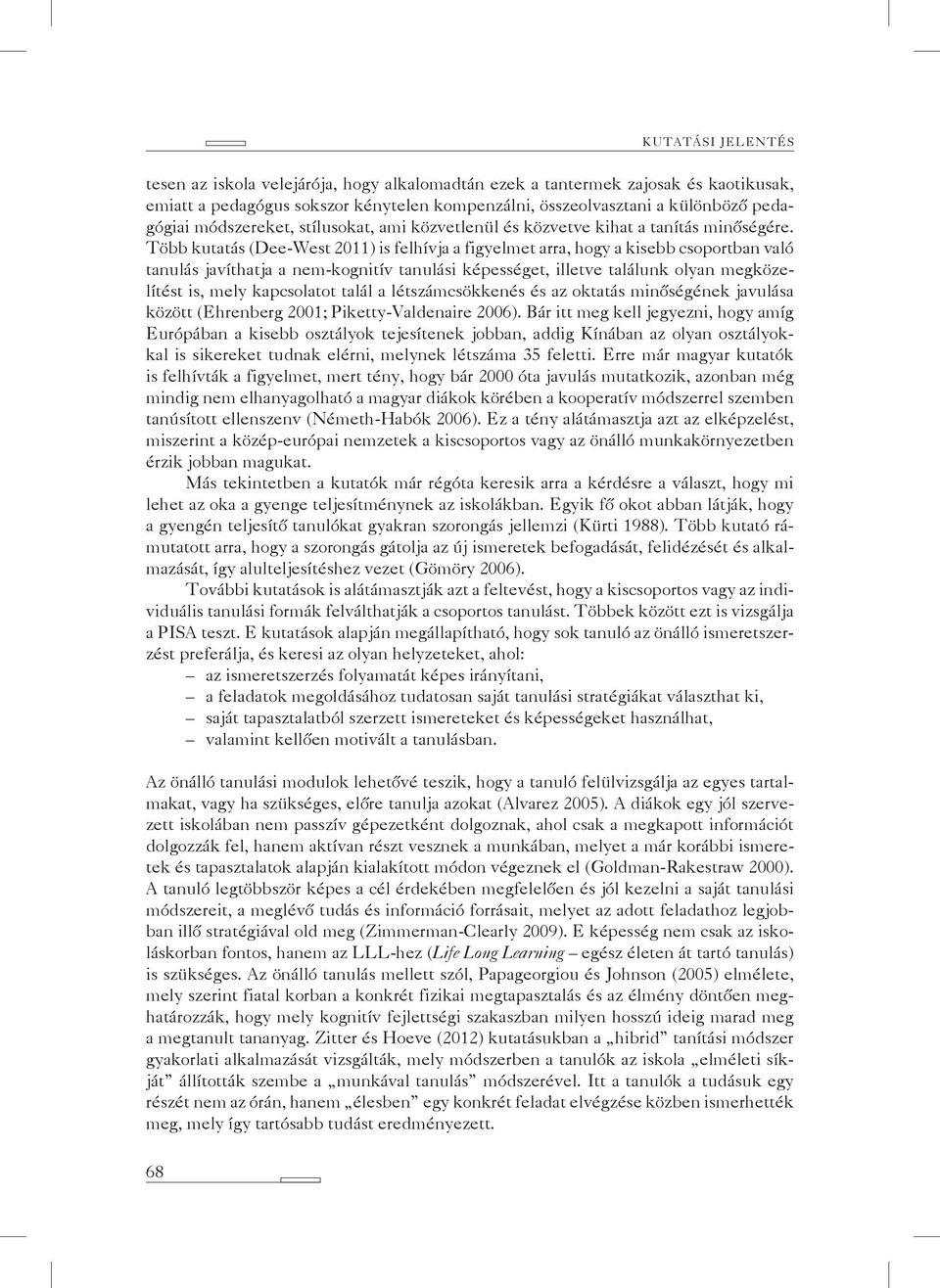 Több kutatás (Dee-West 2011) is felhívja a figyelmet arra, hogy a kisebb csoportban való tanulás javíthatja a nem-kognitív tanulási képességet, illetve találunk olyan megközelítést is, mely