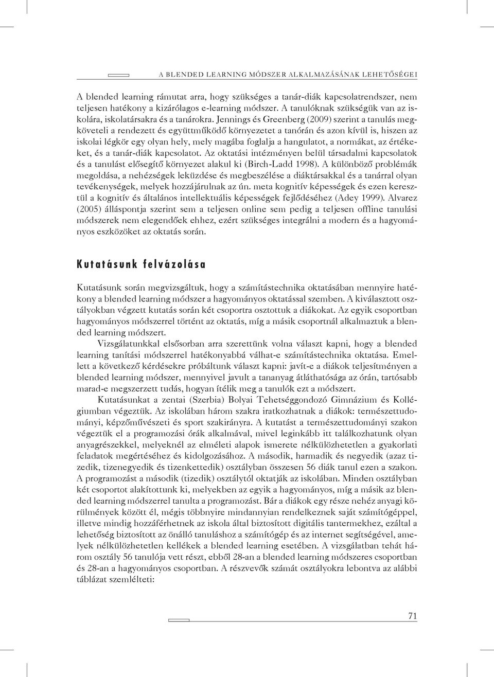 Jennings és Greenberg (2009) szerint a tanulás megköveteli a rendezett és együttműködő környezetet a tanórán és azon kívül is, hiszen az iskolai légkör egy olyan hely, mely magába foglalja a