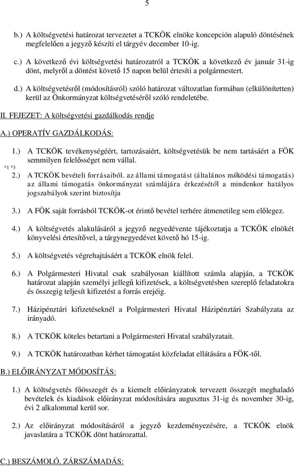 nt, melyről a döntést követő 15 napon belül értesíti a polgármestert. d.) A költségvetésről (módosításról) szóló határozat változatlan formában (elkülönítetten) kerül az Önkormányzat költségvetéséről szóló rendeletébe.