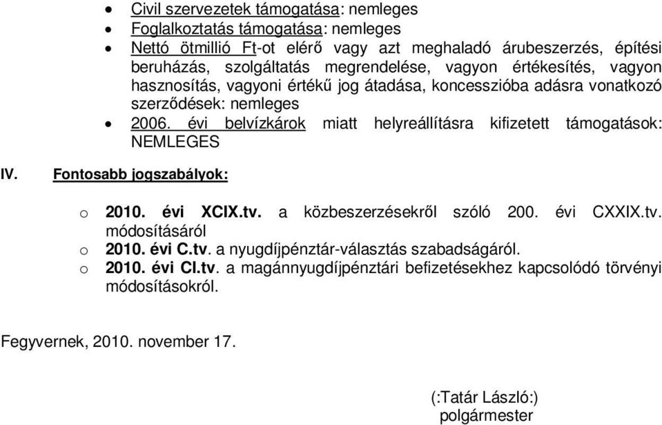 évi belvízkárok miatt helyreállításra kifizetett támogatások: NEMLEGES IV. Fontosabb jogszabályok: o 2010. évi XCIX.tv. a közbeszerzésekről szóló 200. évi CXXIX.tv. módosításáról o 2010.