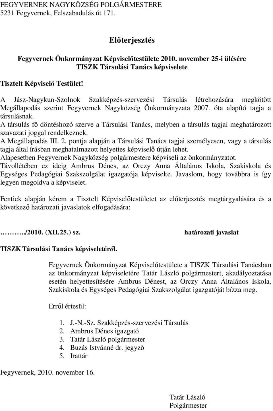 A Jász-Nagykun-Szolnok Szakképzés-szervezési Társulás létrehozására megkötött Megállapodás szerint Fegyvernek Nagyközség Önkormányzata 2007. óta alapító tagja a társulásnak.