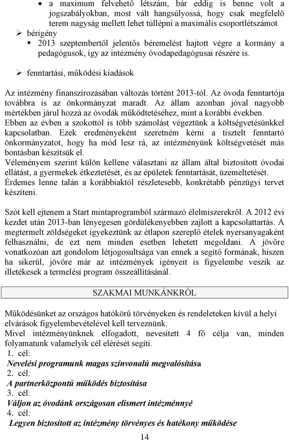 fenntartási, működési kiadások Az intézmény finanszírozásában változás történt 2013-tól. Az óvoda fenntartója továbbra is az önkormányzat maradt.