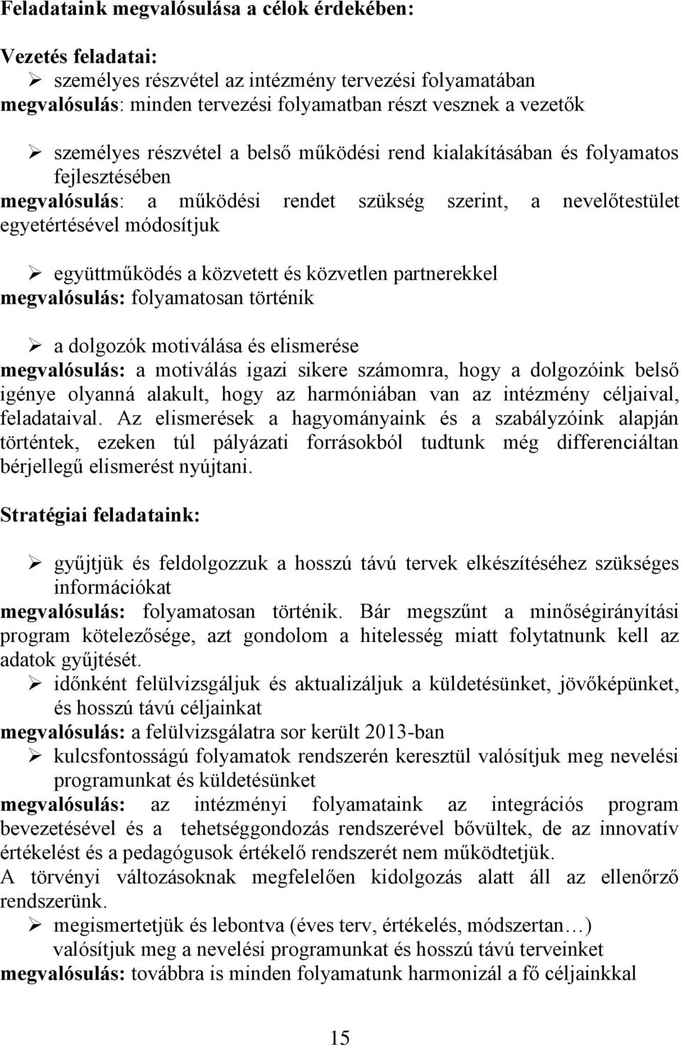 közvetlen partnerekkel megvalósulás: folyamatosan történik a dolgozók motiválása és elismerése megvalósulás: a motiválás igazi sikere számomra, hogy a dolgozóink belső igénye olyanná alakult, hogy az