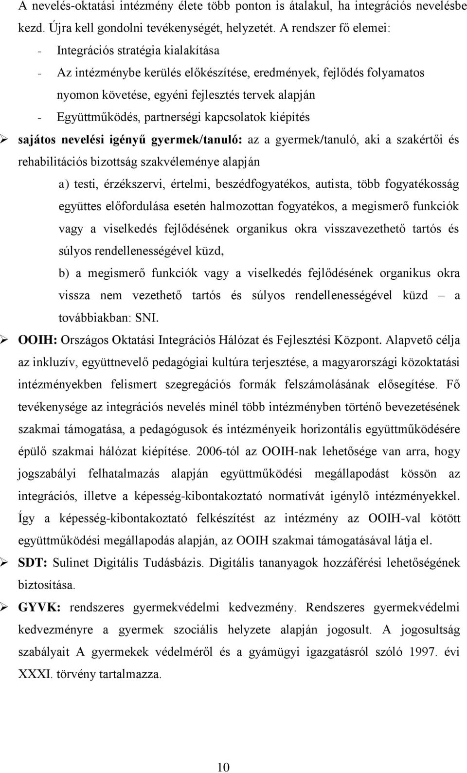 partnerségi kapcsolatok kiépítés sajátos nevelési igényű gyermek/tanuló: az a gyermek/tanuló, aki a szakértői és rehabilitációs bizottság szakvéleménye alapján a) testi, érzékszervi, értelmi,