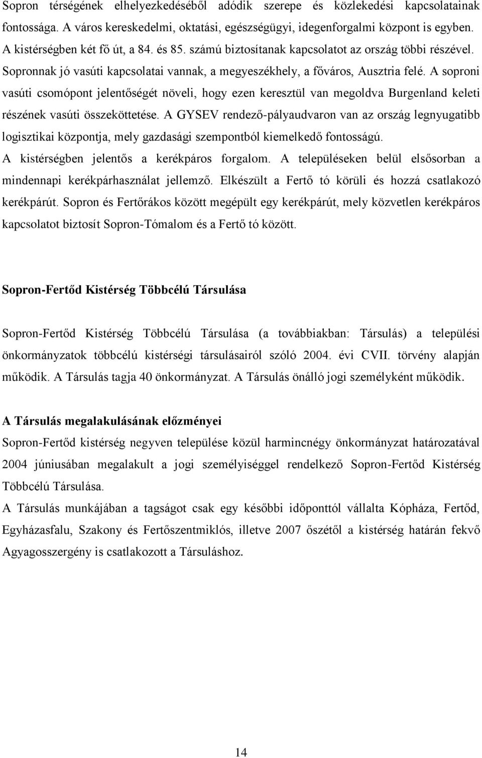 A soproni vasúti csomópont jelentőségét növeli, hogy ezen keresztül van megoldva Burgenland keleti részének vasúti összeköttetése.