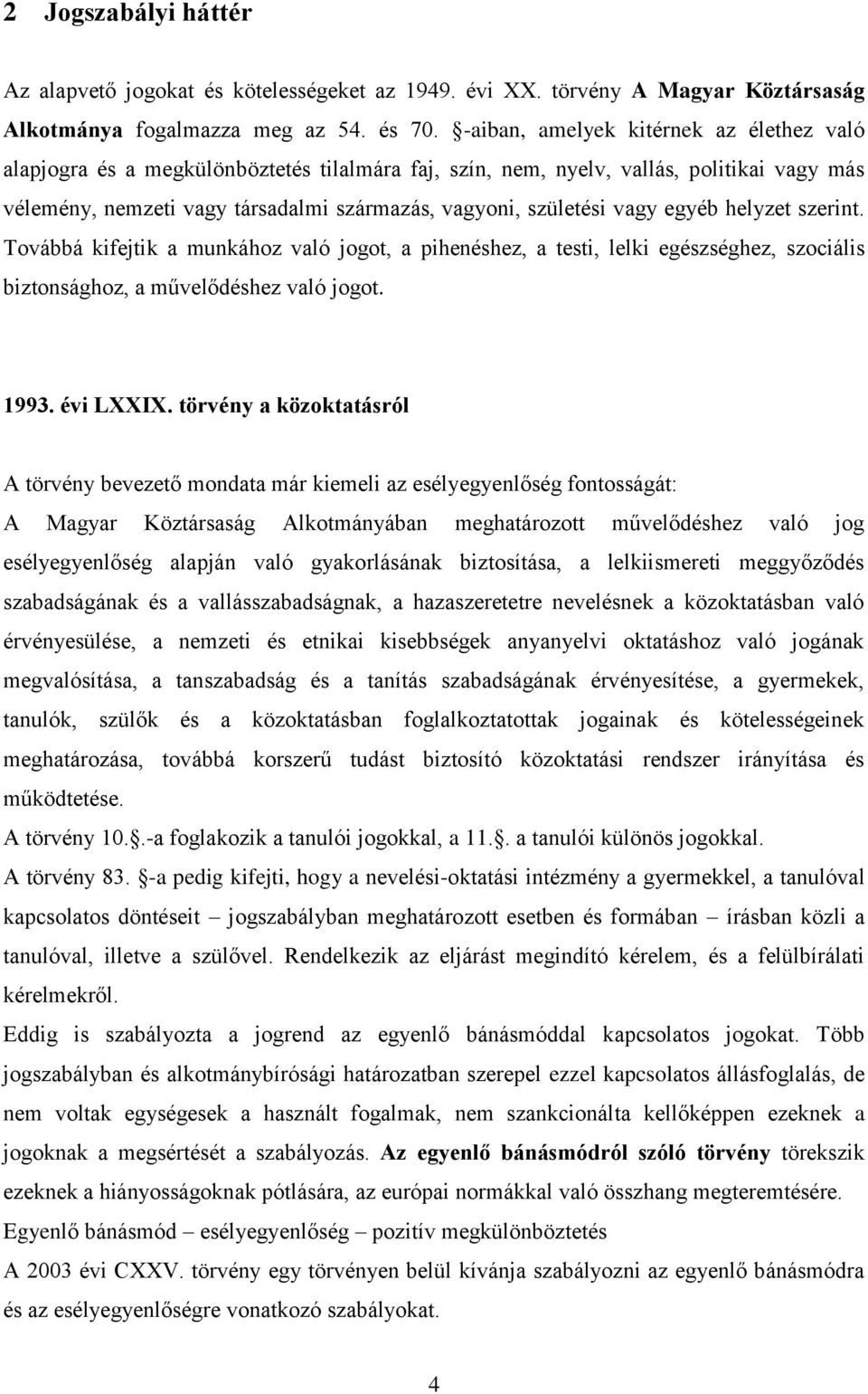 vagy egyéb helyzet szerint. Továbbá kifejtik a munkához való jogot, a pihenéshez, a testi, lelki egészséghez, szociális biztonsághoz, a művelődéshez való jogot. 1993. évi LXXIX.