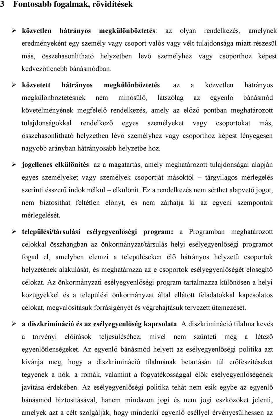 közvetett hátrányos megkülönböztetés: az a közvetlen hátrányos megkülönböztetésnek nem minősülő, látszólag az egyenlő bánásmód követelményének megfelelő rendelkezés, amely az előző pontban