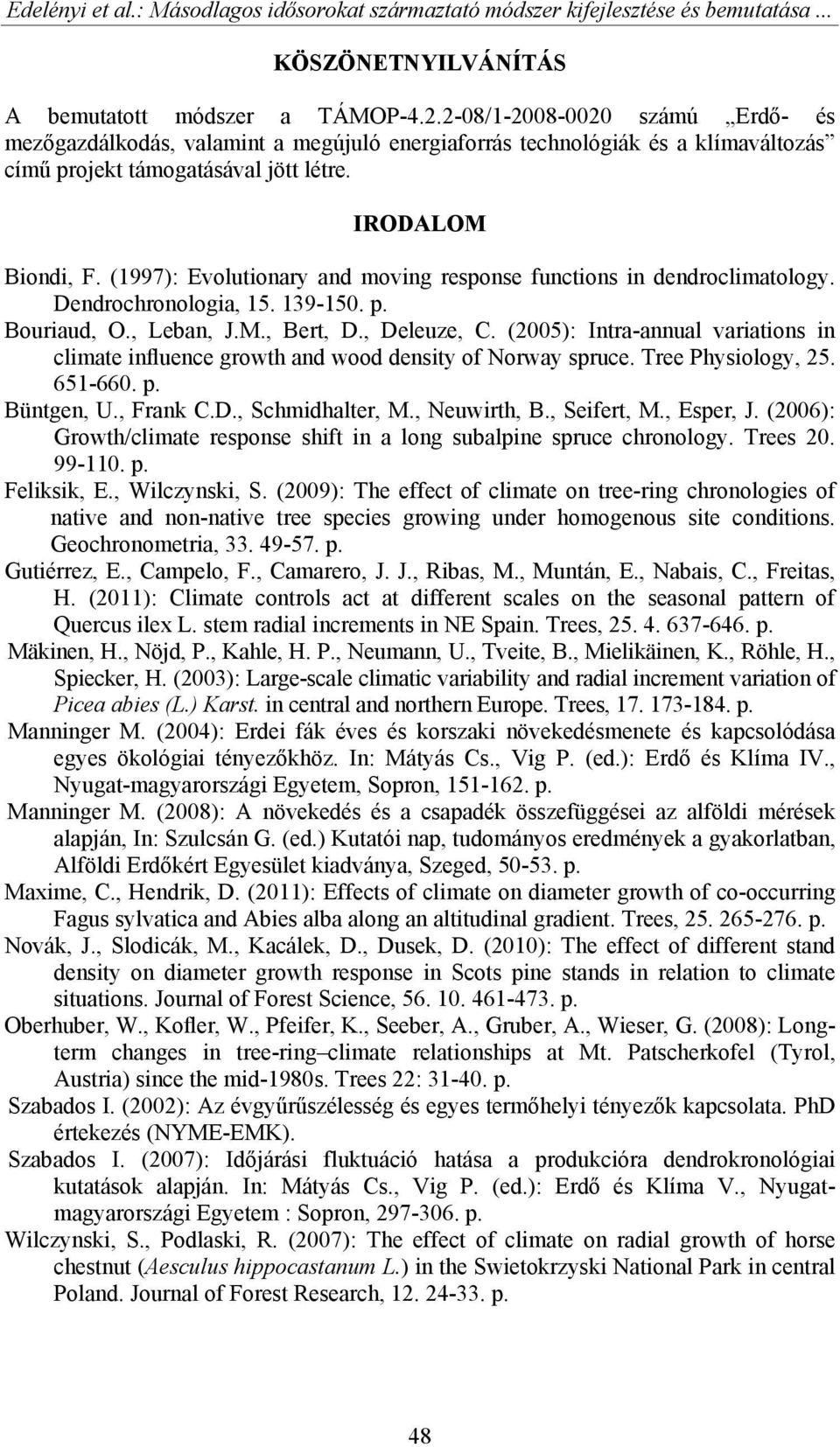 (1997): Evolutionary and moving response functions in dendroclimatology. Dendrochronologia, 15. 139-150. p. Bouriaud, O., Leban, J.M., Bert, D., Deleuze, C.