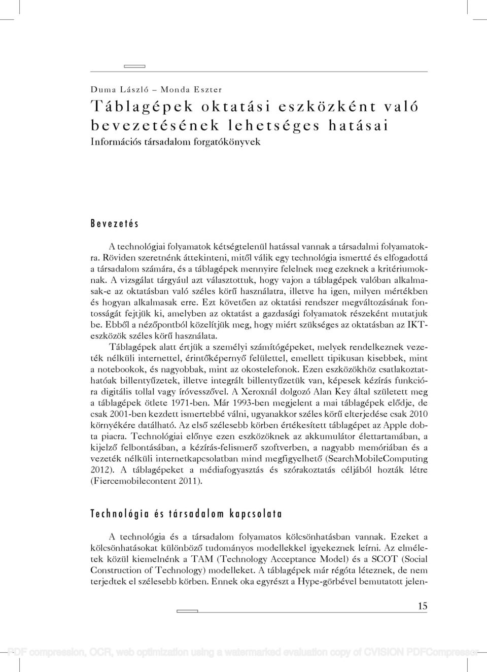 A vizsgálat tárgyául azt választottuk, hogy vajon a táblagépek valóban alkalmasak-e az oktatásban való széles körű használatra, illetve ha igen, milyen mértékben és hogyan alkalmasak erre.