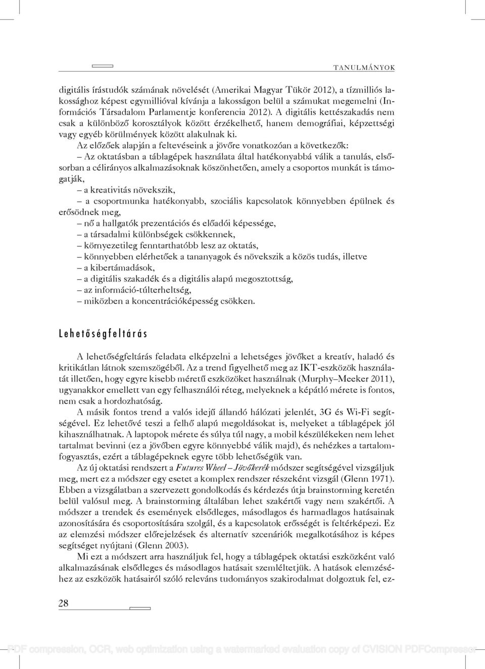 Az előzőek alapján a feltevéseink a jövőre vonatkozóan a következők: Az oktatásban a táblagépek használata által hatékonyabbá válik a tanulás, elsősorban a célirányos alkalmazásoknak köszönhetően,