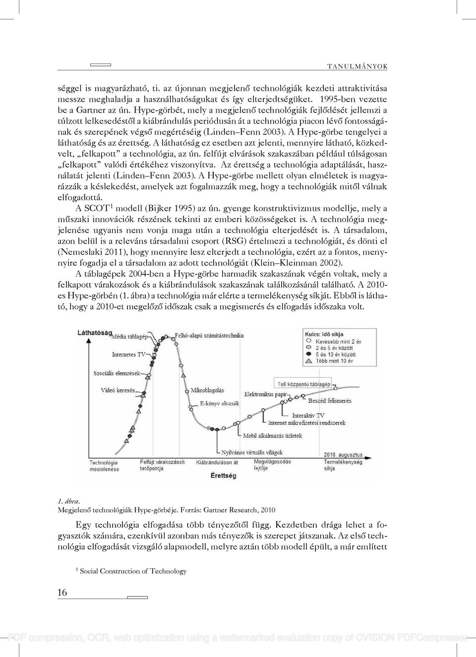 Fenn 2003). A Hype-görbe tengelyei a láthatóság és az érettség. A láthatóság ez esetben azt jelenti, mennyire látható, közkedvelt, felkapott a technológia, az ún.
