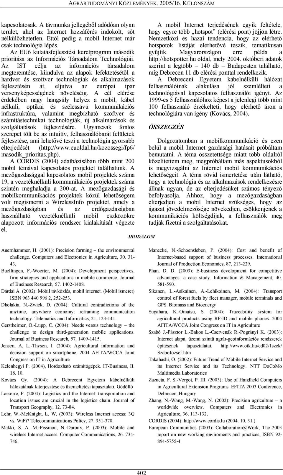 Az IST célja az információs társadalom megteremtése, kiindulva az alapok lefektetésétől a hardver és szoftver technológiák és alkalmazások fejlesztésén át, eljutva az európai ipar versenyképességének