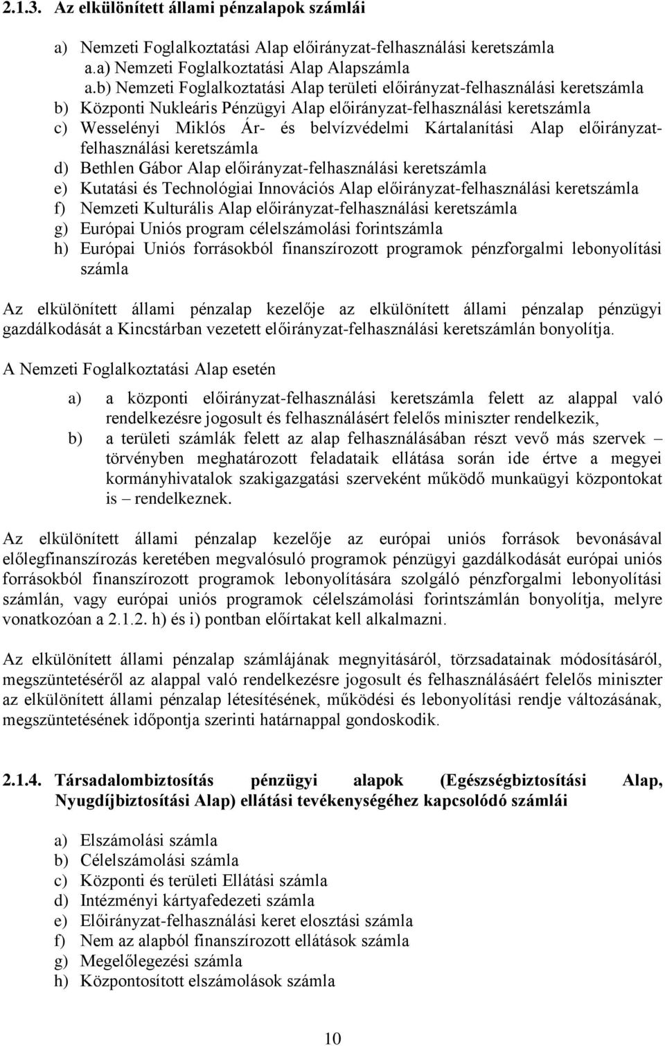 Kártalanítási Alap előirányzatfelhasználási keretszámla d) Bethlen Gábor Alap előirányzat-felhasználási keretszámla e) Kutatási és Technológiai Innovációs Alap előirányzat-felhasználási keretszámla