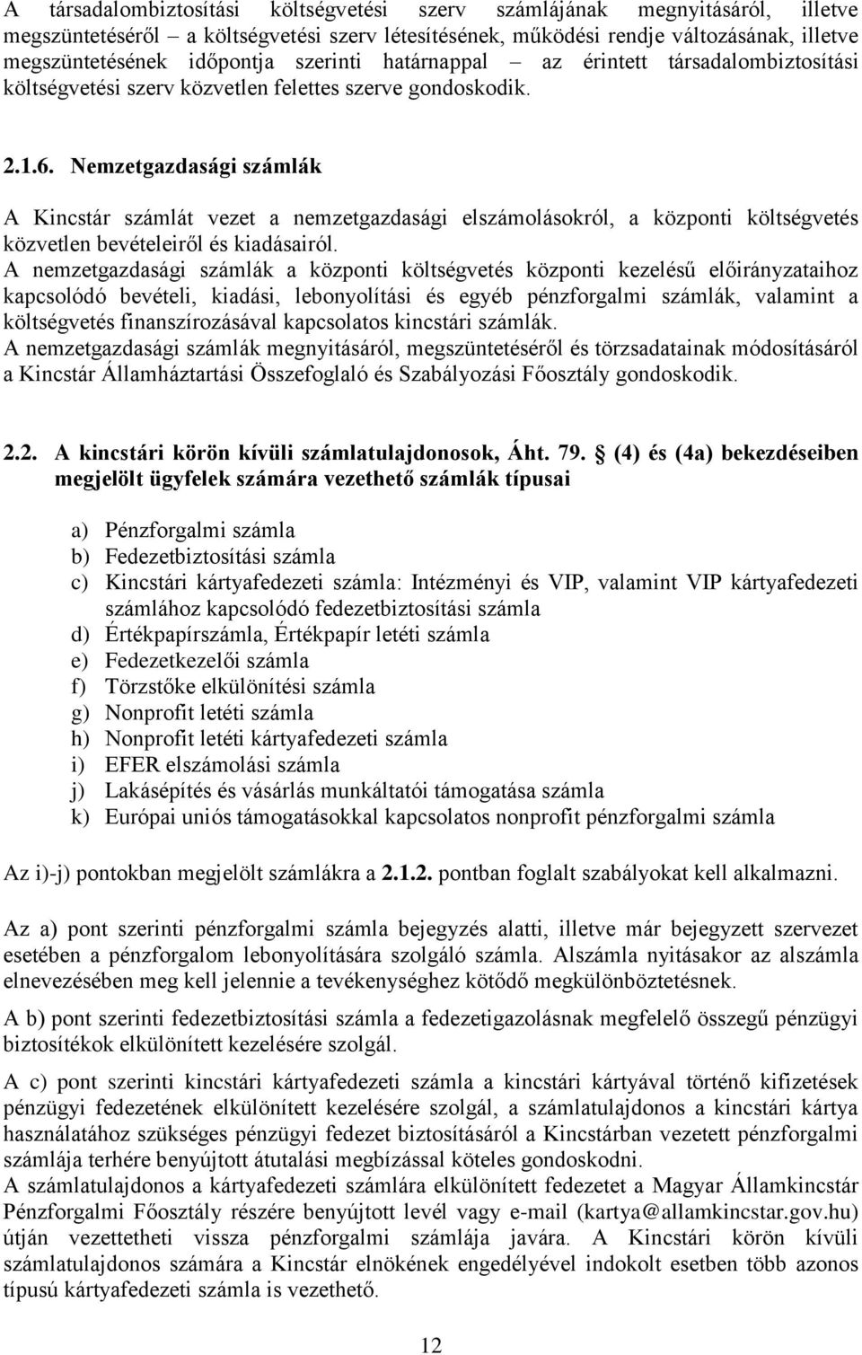 Nemzetgazdasági számlák A Kincstár számlát vezet a nemzetgazdasági elszámolásokról, a központi költségvetés közvetlen bevételeiről és kiadásairól.